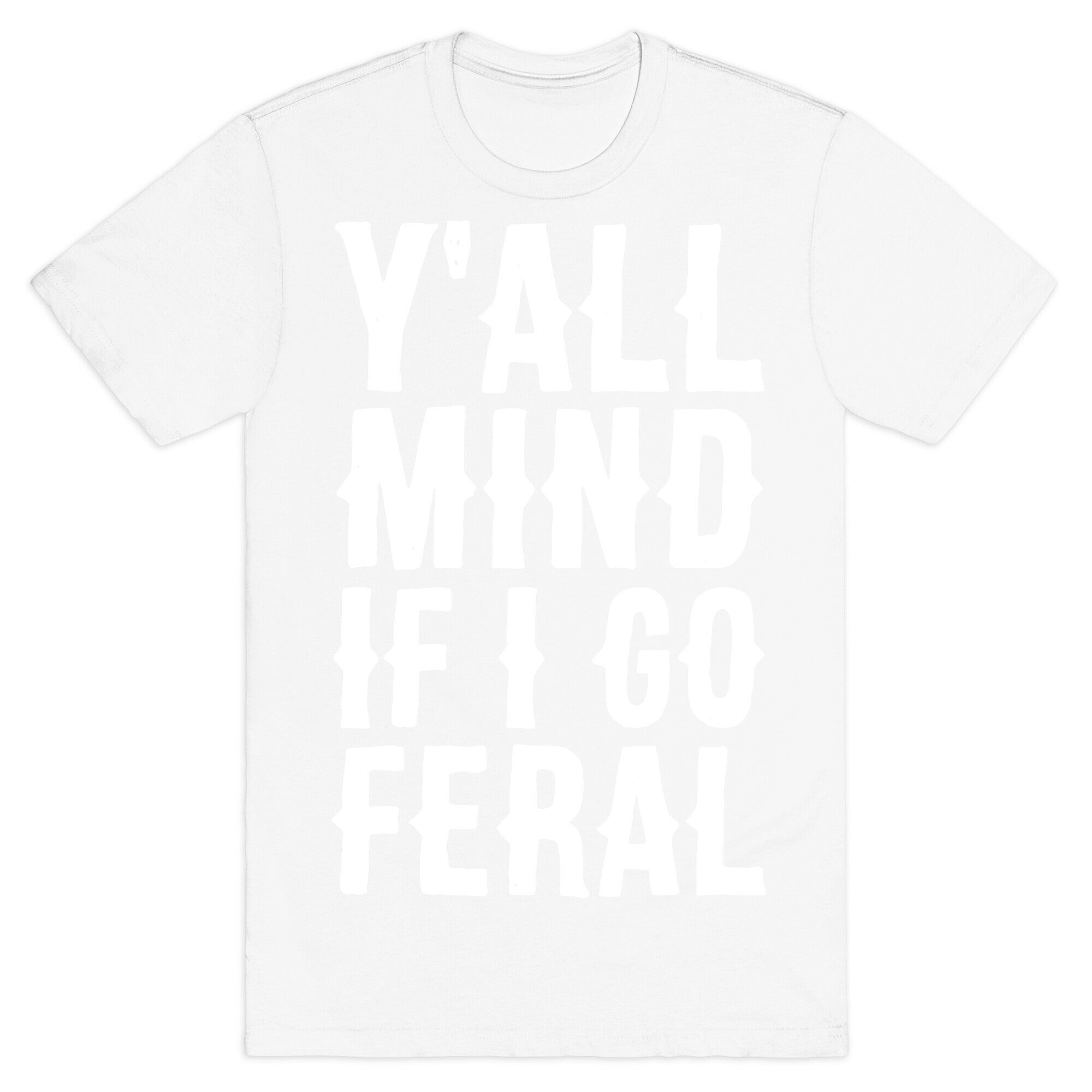 Y'all Mind if I Go Feral T-Shirt